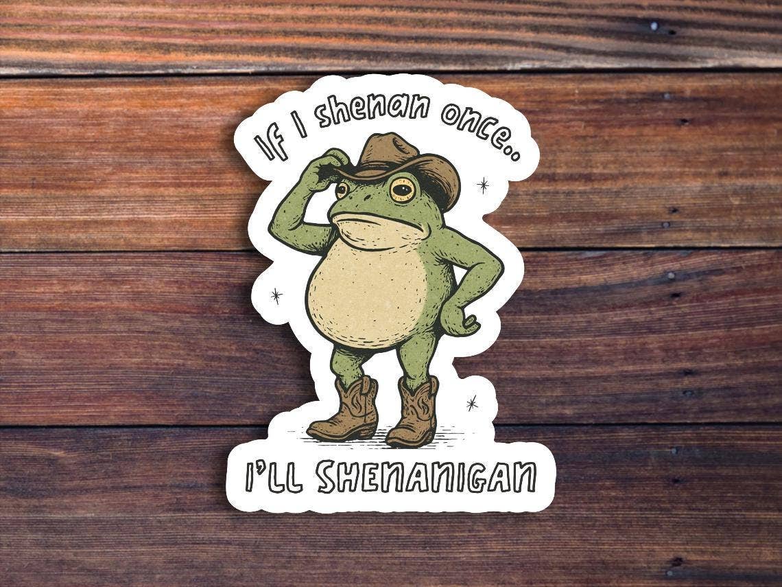 If I Shenan Once I'll Shenan Again Sticker: 3 inch